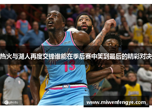 热火与湖人再度交锋谁能在季后赛中笑到最后的精彩对决